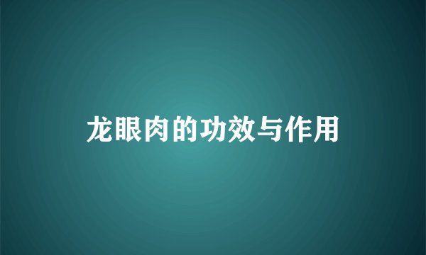 龙眼肉的功效与作用