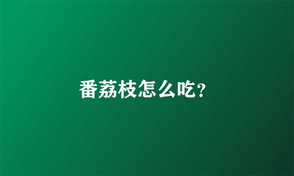番荔枝怎么吃？