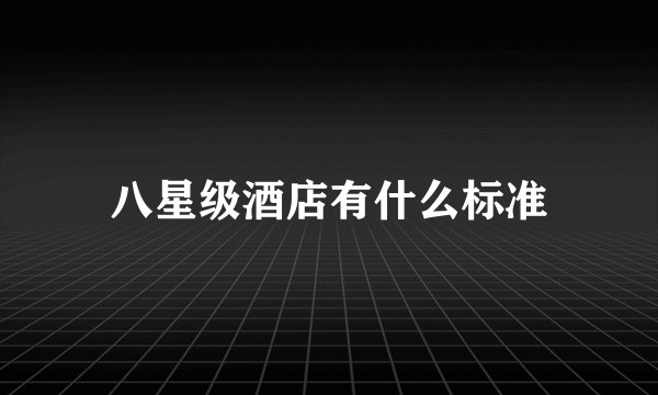 八星级酒店有什么标准