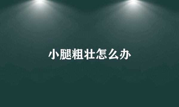 小腿粗壮怎么办