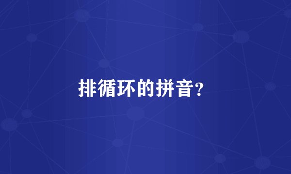 排循环的拼音？