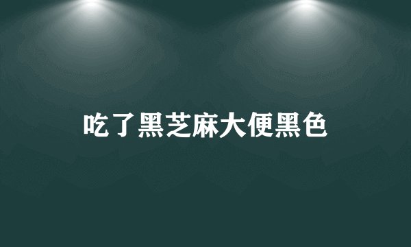 吃了黑芝麻大便黑色