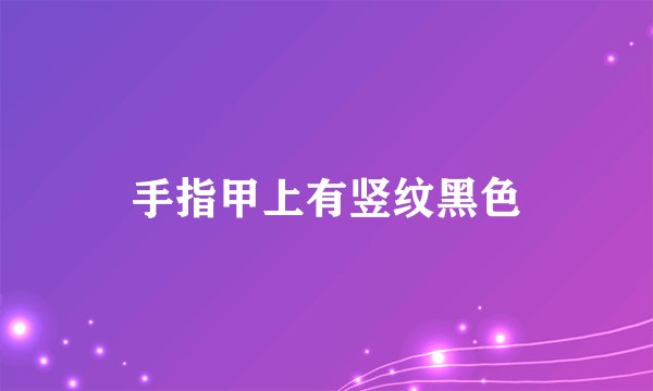手指甲上有竖纹黑色