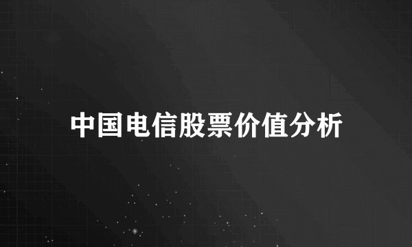 中国电信股票价值分析