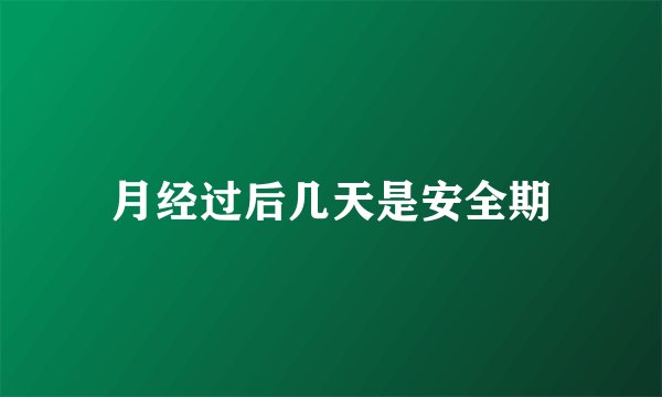 月经过后几天是安全期