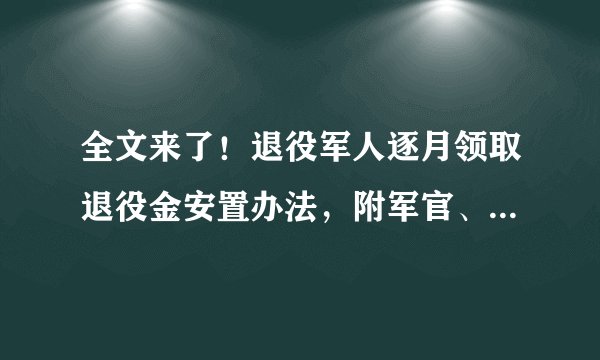 全文来了!退役军人逐月领取退役金安置办法,附军官、军士退役金基数表!