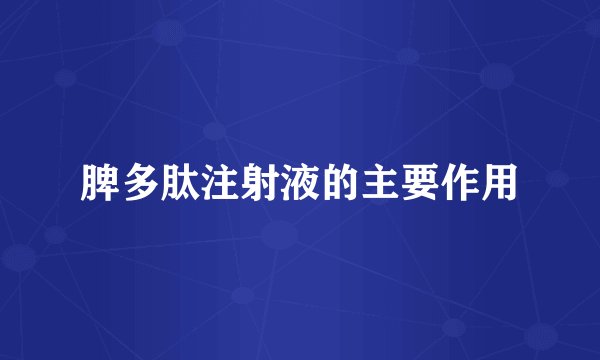 脾多肽注射液的主要作用