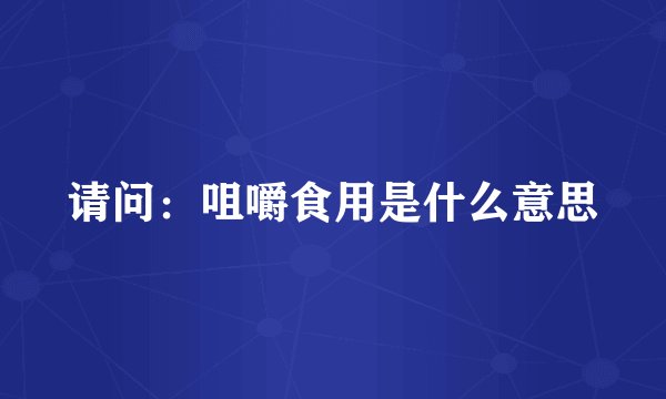 请问：咀嚼食用是什么意思