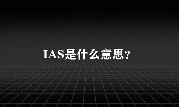 IAS是什么意思？