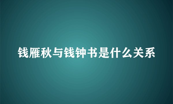 钱雁秋与钱钟书是什么关系