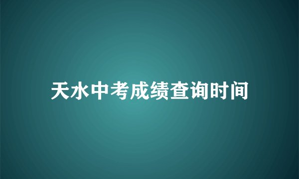 天水中考成绩查询时间