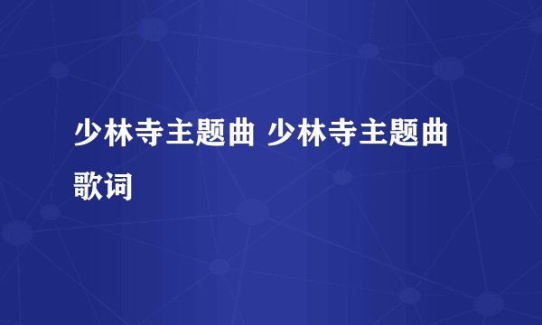 少林寺主题曲 少林寺主题曲歌词