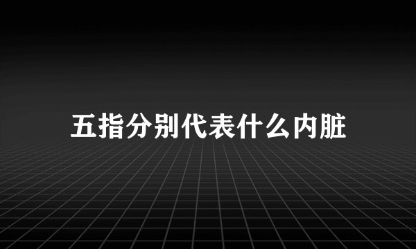 五指分别代表什么内脏