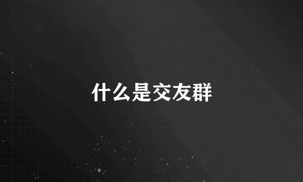 什么是交友群