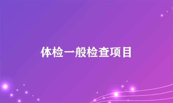 体检一般检查项目