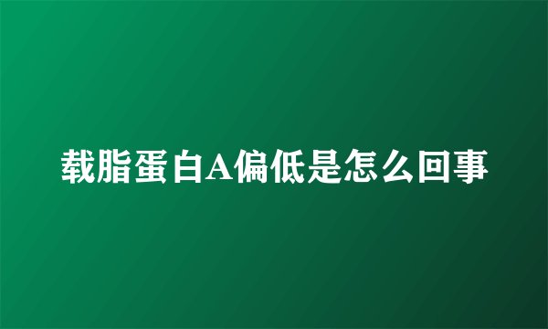 载脂蛋白A偏低是怎么回事