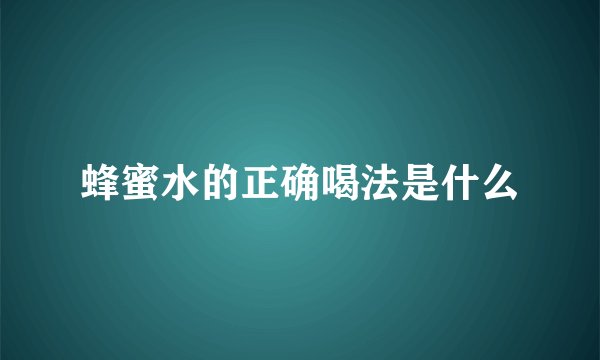 蜂蜜水的正确喝法是什么