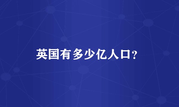 英国有多少亿人口？