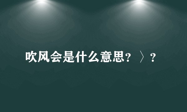 吹风会是什么意思？〉？