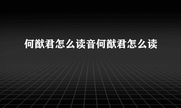 何猷君怎么读音何猷君怎么读
