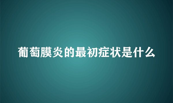 葡萄膜炎的最初症状是什么
