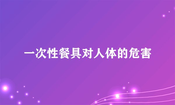 一次性餐具对人体的危害