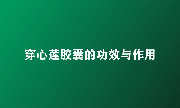 穿心莲胶囊的功效与作用