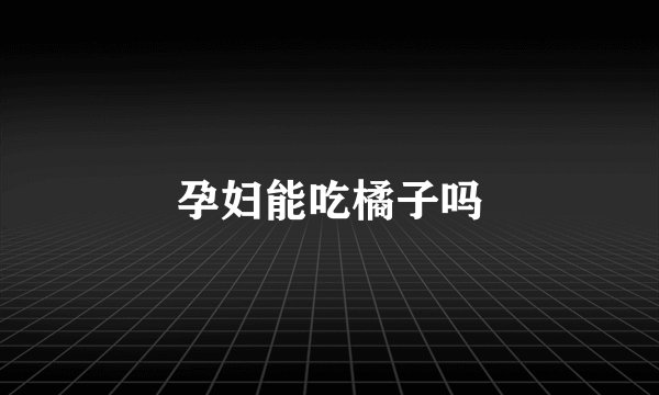 孕妇能吃橘子吗