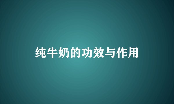 纯牛奶的功效与作用