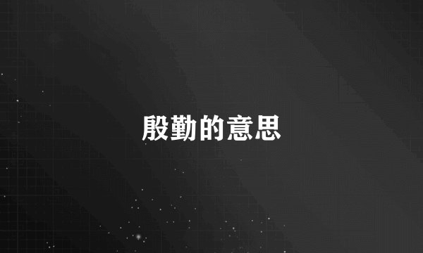 殷勤的意思