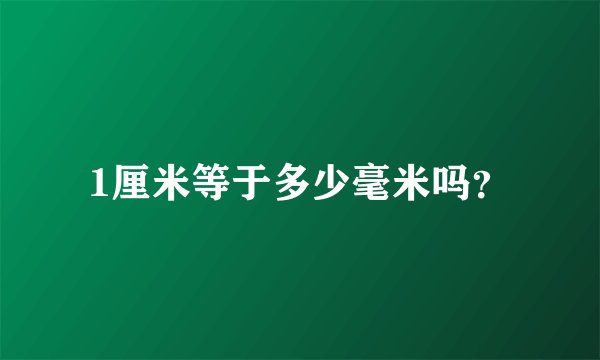 1厘米等于多少毫米吗?