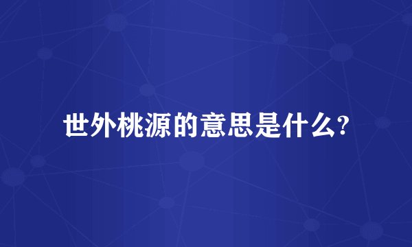 世外桃源的意思是什么?