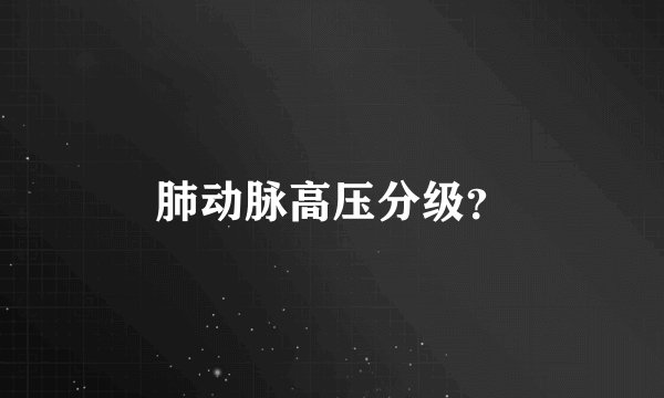 肺动脉高压分级?