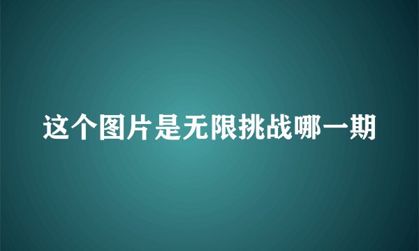 这个图片是无限挑战哪一期