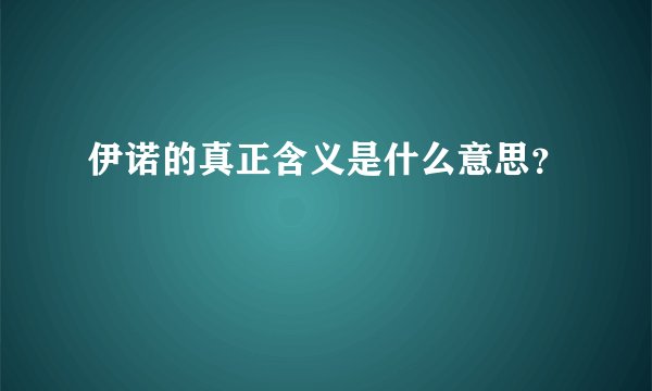 伊诺的真正含义是什么意思？