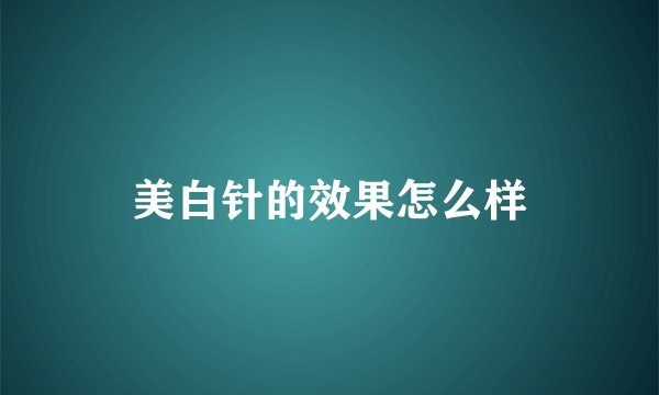 美白针的效果怎么样