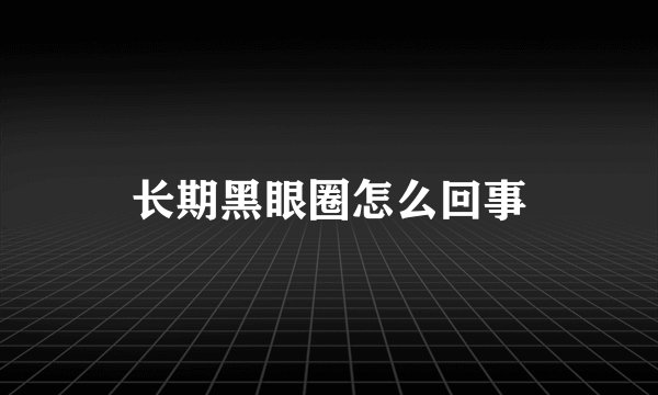 长期黑眼圈怎么回事