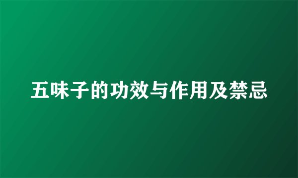 五味子的功效与作用及禁忌