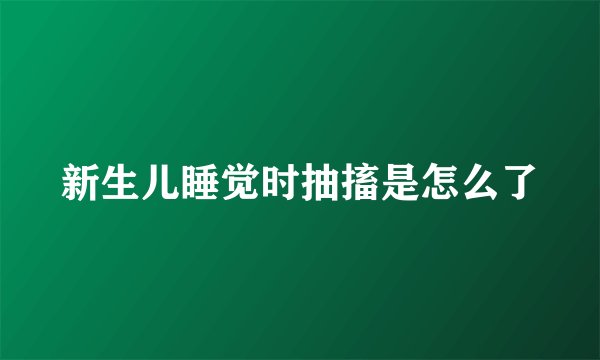 新生儿睡觉时抽搐是怎么了