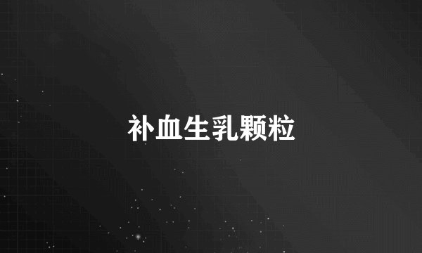 补血生乳颗粒