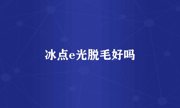 冰点e光脱毛好吗