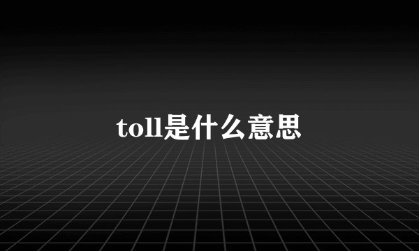 toll是什么意思
