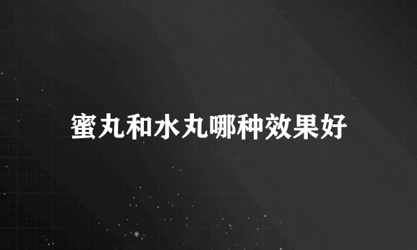 蜜丸和水丸哪种效果好