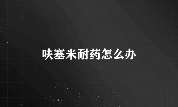 呋塞米耐药怎么办