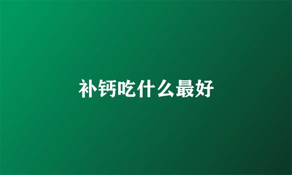补钙吃什么最好