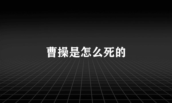 曹操是怎么死的