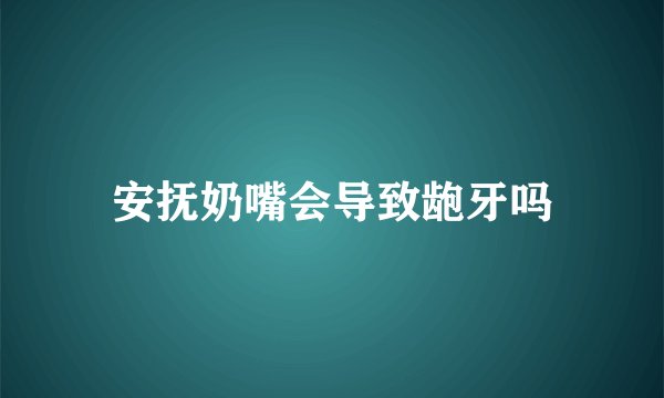 安抚奶嘴会导致龅牙吗