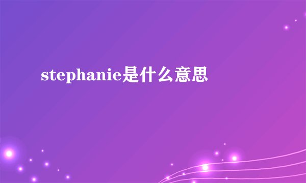 stephanie是什么意思