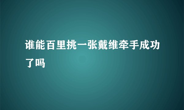 谁能百里挑一张戴维牵手成功了吗