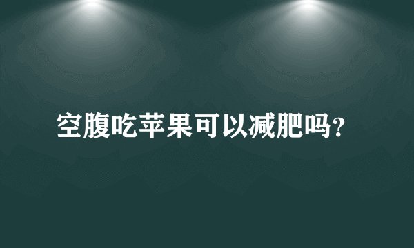 空腹吃苹果可以减肥吗？
